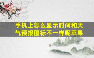 手机上怎么显示时间和天气预报图标不一样呢苹果