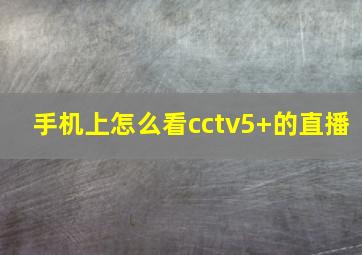 手机上怎么看cctv5+的直播