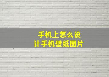 手机上怎么设计手机壁纸图片