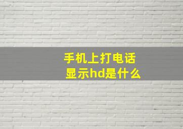 手机上打电话显示hd是什么