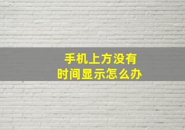 手机上方没有时间显示怎么办