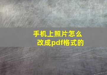 手机上照片怎么改成pdf格式的