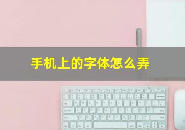 手机上的字体怎么弄