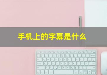 手机上的字幕是什么