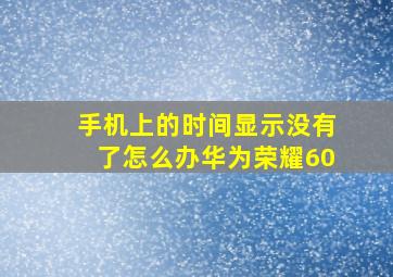 手机上的时间显示没有了怎么办华为荣耀60