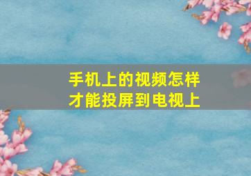 手机上的视频怎样才能投屏到电视上