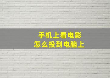 手机上看电影怎么投到电脑上