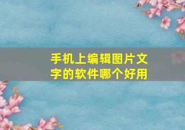 手机上编辑图片文字的软件哪个好用