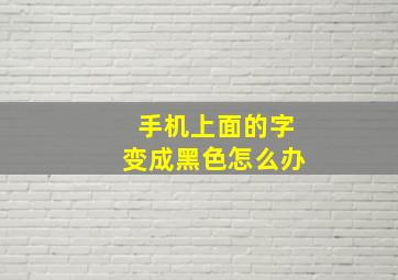 手机上面的字变成黑色怎么办