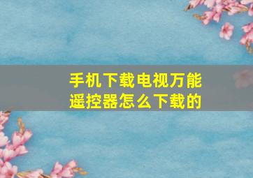 手机下载电视万能遥控器怎么下载的