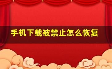 手机下载被禁止怎么恢复