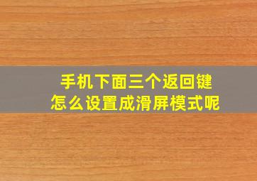 手机下面三个返回键怎么设置成滑屏模式呢