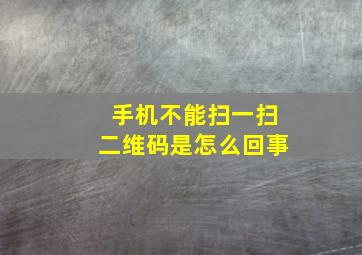 手机不能扫一扫二维码是怎么回事