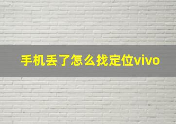 手机丢了怎么找定位vivo