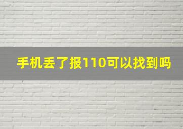 手机丢了报110可以找到吗