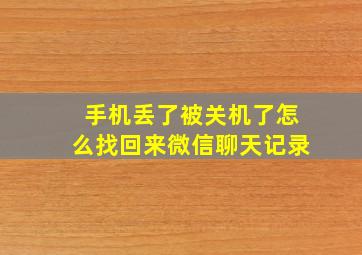 手机丢了被关机了怎么找回来微信聊天记录