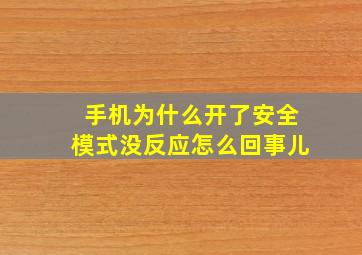 手机为什么开了安全模式没反应怎么回事儿