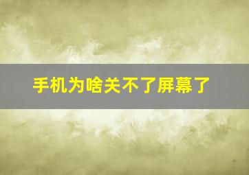 手机为啥关不了屏幕了