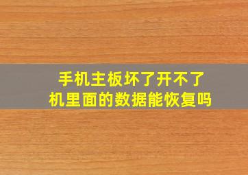 手机主板坏了开不了机里面的数据能恢复吗