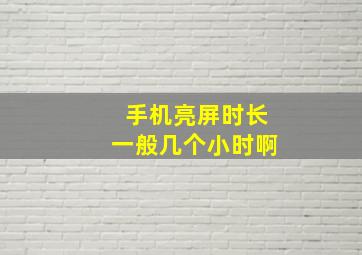 手机亮屏时长一般几个小时啊