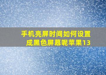 手机亮屏时间如何设置成黑色屏幕呢苹果13