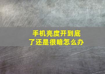 手机亮度开到底了还是很暗怎么办