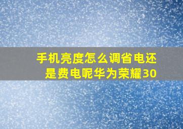 手机亮度怎么调省电还是费电呢华为荣耀30