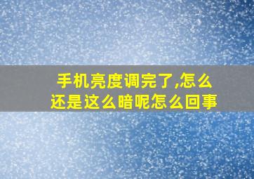 手机亮度调完了,怎么还是这么暗呢怎么回事