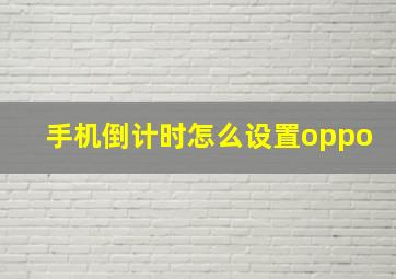 手机倒计时怎么设置oppo