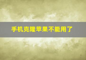 手机克隆苹果不能用了