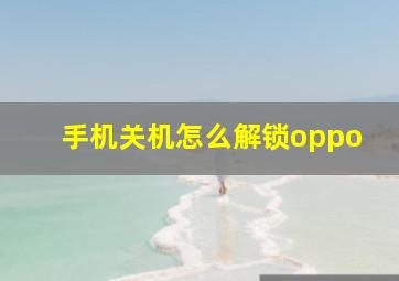 手机关机怎么解锁oppo