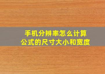 手机分辨率怎么计算公式的尺寸大小和宽度