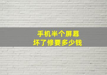 手机半个屏幕坏了修要多少钱