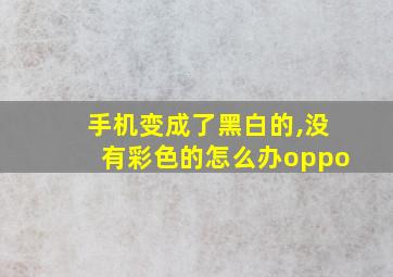 手机变成了黑白的,没有彩色的怎么办oppo