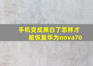 手机变成黑白了怎样才能恢复华为nova70