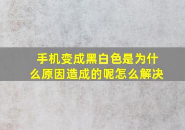 手机变成黑白色是为什么原因造成的呢怎么解决