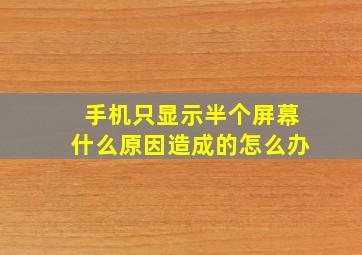 手机只显示半个屏幕什么原因造成的怎么办