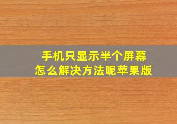 手机只显示半个屏幕怎么解决方法呢苹果版