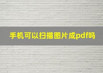 手机可以扫描图片成pdf吗