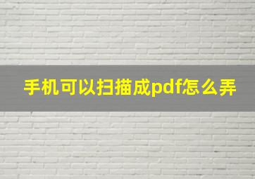 手机可以扫描成pdf怎么弄