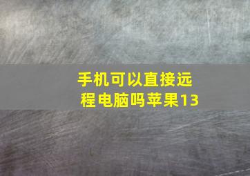 手机可以直接远程电脑吗苹果13