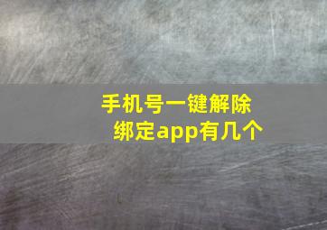 手机号一键解除绑定app有几个