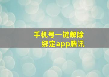 手机号一键解除绑定app腾讯