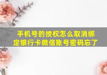 手机号的授权怎么取消绑定银行卡微信账号密码忘了