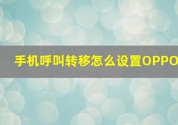 手机呼叫转移怎么设置OPPO