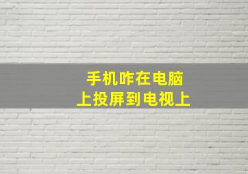 手机咋在电脑上投屏到电视上