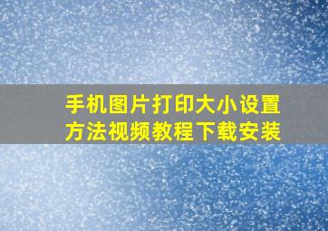 手机图片打印大小设置方法视频教程下载安装