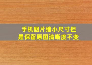 手机图片缩小尺寸但是保留原图清晰度不变