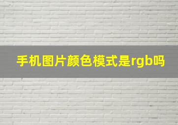 手机图片颜色模式是rgb吗