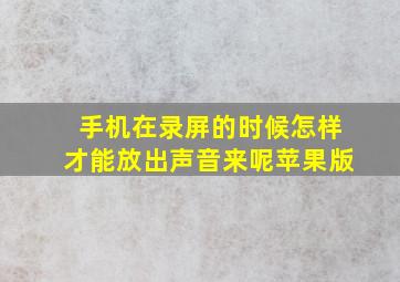 手机在录屏的时候怎样才能放出声音来呢苹果版